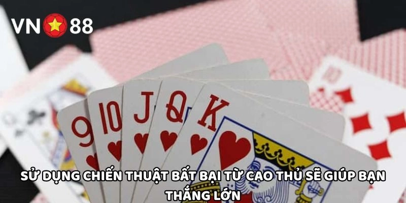 Sử dụng chiến thuật bất bại từ cao thủ sẽ giúp bạn thắng lớn